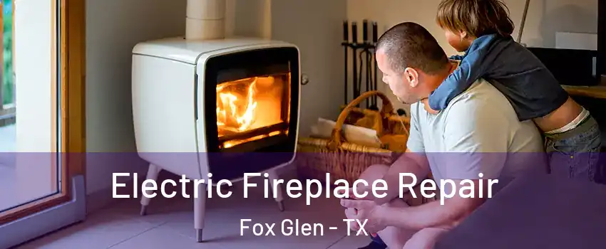 Electric Fireplace Repair Fox Glen - TX