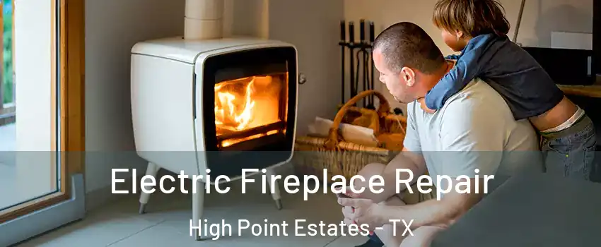 Electric Fireplace Repair High Point Estates - TX