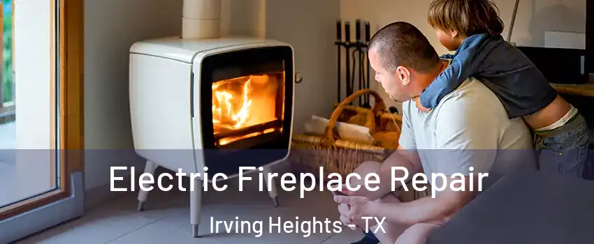 Electric Fireplace Repair Irving Heights - TX