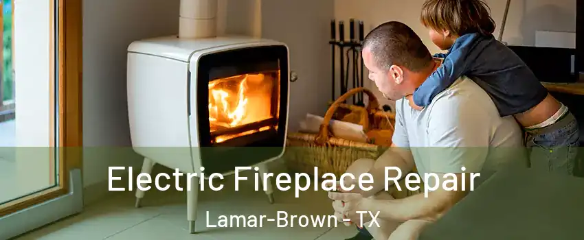 Electric Fireplace Repair Lamar-Brown - TX