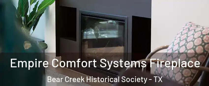 Empire Comfort Systems Fireplace Bear Creek Historical Society - TX