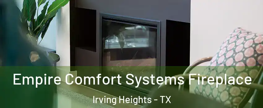 Empire Comfort Systems Fireplace Irving Heights - TX