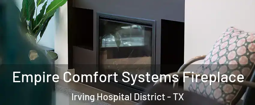 Empire Comfort Systems Fireplace Irving Hospital District - TX