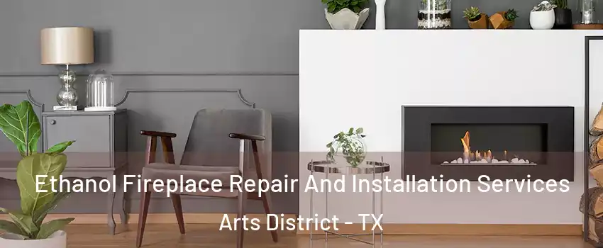 Ethanol Fireplace Repair And Installation Services Arts District - TX