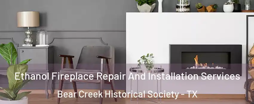 Ethanol Fireplace Repair And Installation Services Bear Creek Historical Society - TX