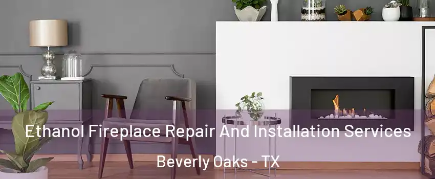 Ethanol Fireplace Repair And Installation Services Beverly Oaks - TX