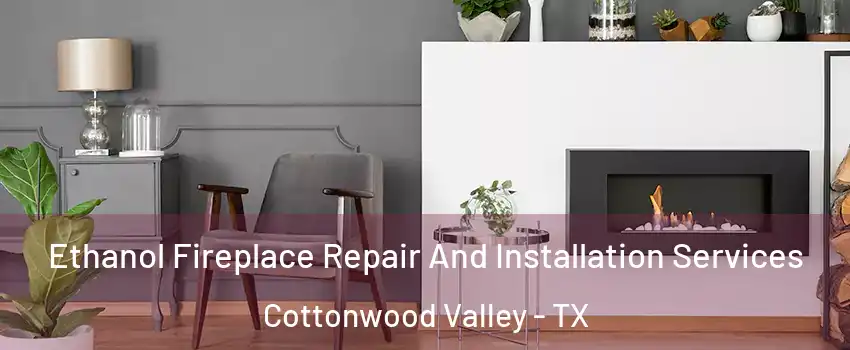 Ethanol Fireplace Repair And Installation Services Cottonwood Valley - TX