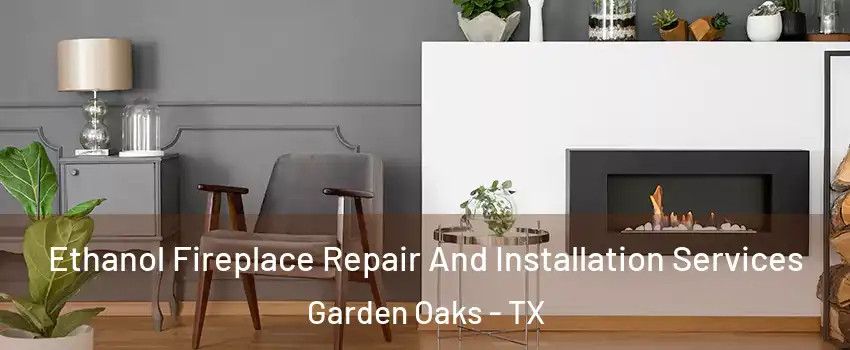 Ethanol Fireplace Repair And Installation Services Garden Oaks - TX
