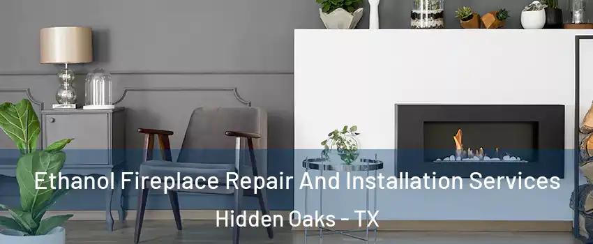 Ethanol Fireplace Repair And Installation Services Hidden Oaks - TX