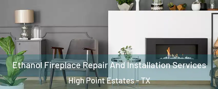 Ethanol Fireplace Repair And Installation Services High Point Estates - TX