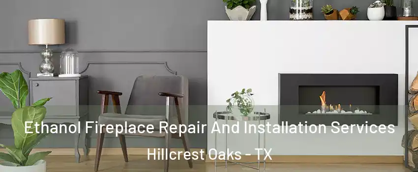 Ethanol Fireplace Repair And Installation Services Hillcrest Oaks - TX