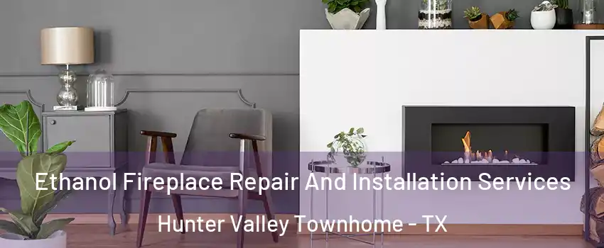 Ethanol Fireplace Repair And Installation Services Hunter Valley Townhome - TX