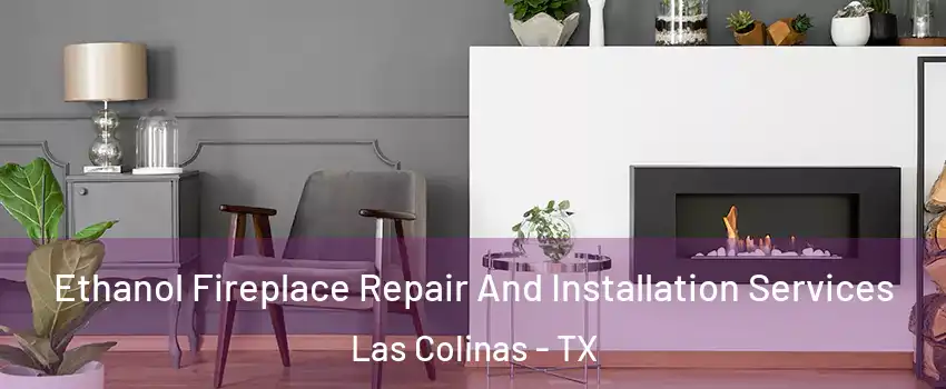 Ethanol Fireplace Repair And Installation Services Las Colinas - TX