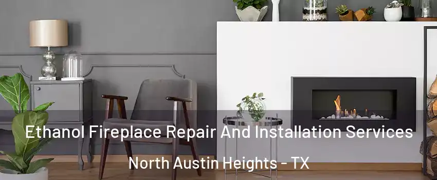 Ethanol Fireplace Repair And Installation Services North Austin Heights - TX