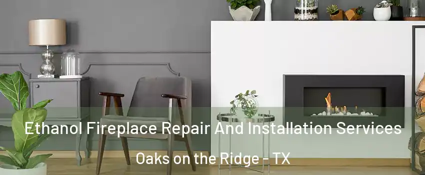 Ethanol Fireplace Repair And Installation Services Oaks on the Ridge - TX