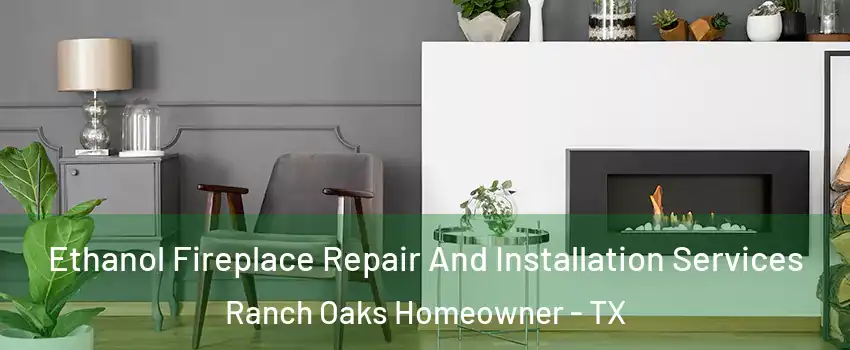 Ethanol Fireplace Repair And Installation Services Ranch Oaks Homeowner - TX