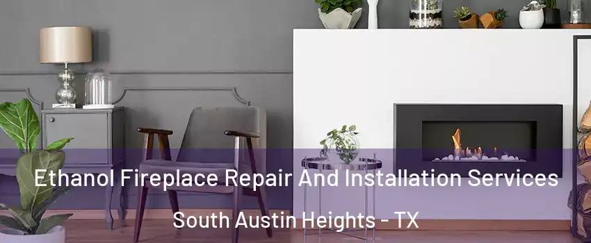 Ethanol Fireplace Repair And Installation Services South Austin Heights - TX