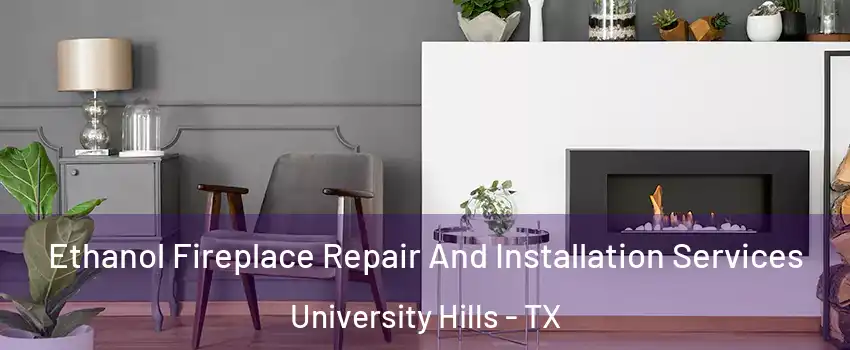 Ethanol Fireplace Repair And Installation Services University Hills - TX