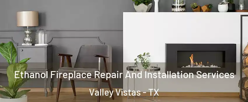 Ethanol Fireplace Repair And Installation Services Valley Vistas - TX
