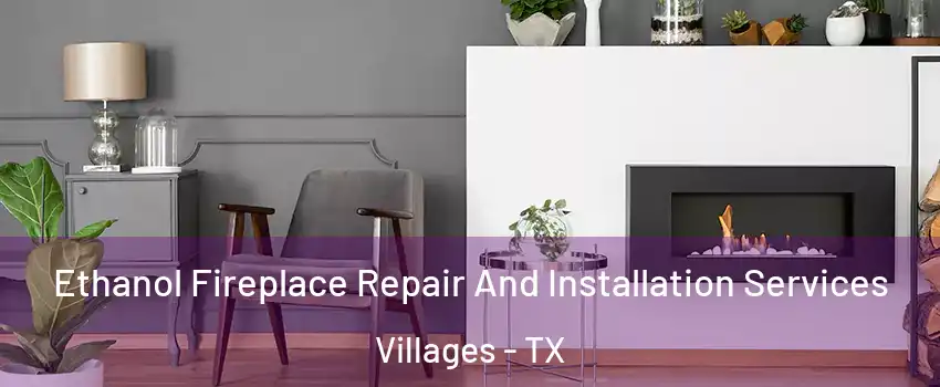 Ethanol Fireplace Repair And Installation Services Villages - TX