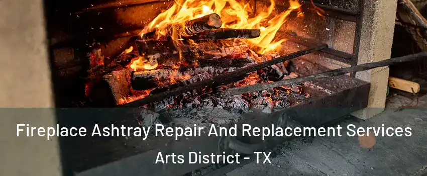 Fireplace Ashtray Repair And Replacement Services Arts District - TX