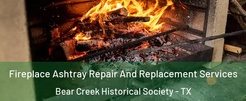 Fireplace Ashtray Repair And Replacement Services Bear Creek Historical Society - TX