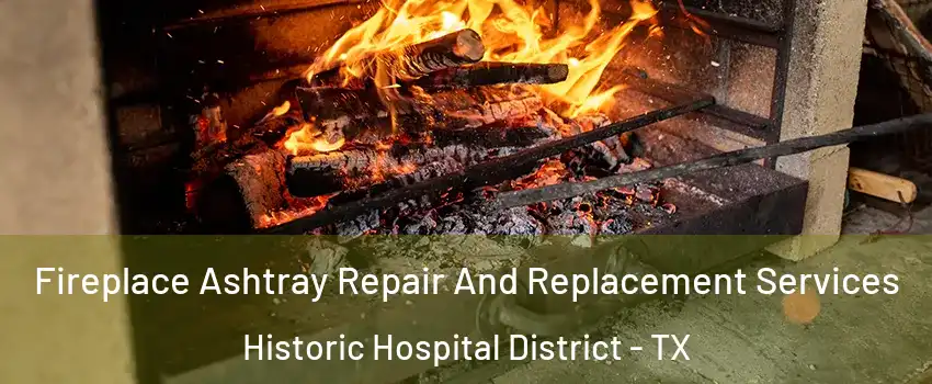 Fireplace Ashtray Repair And Replacement Services Historic Hospital District - TX