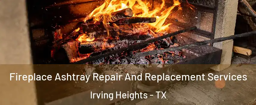 Fireplace Ashtray Repair And Replacement Services Irving Heights - TX