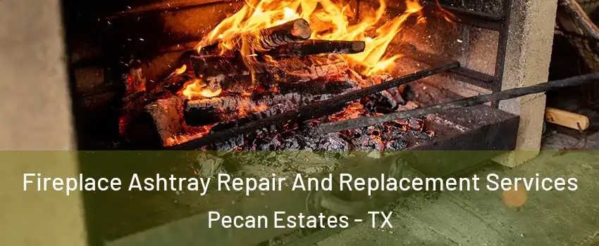 Fireplace Ashtray Repair And Replacement Services Pecan Estates - TX