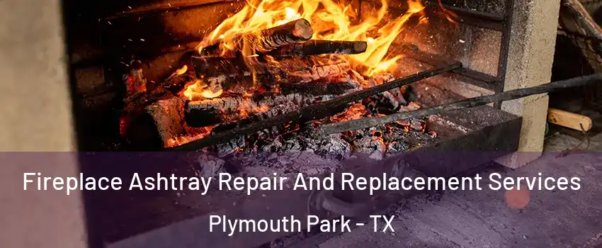 Fireplace Ashtray Repair And Replacement Services Plymouth Park - TX