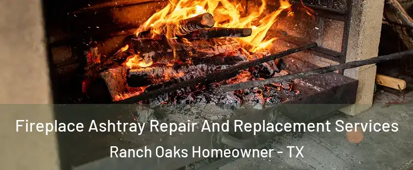 Fireplace Ashtray Repair And Replacement Services Ranch Oaks Homeowner - TX