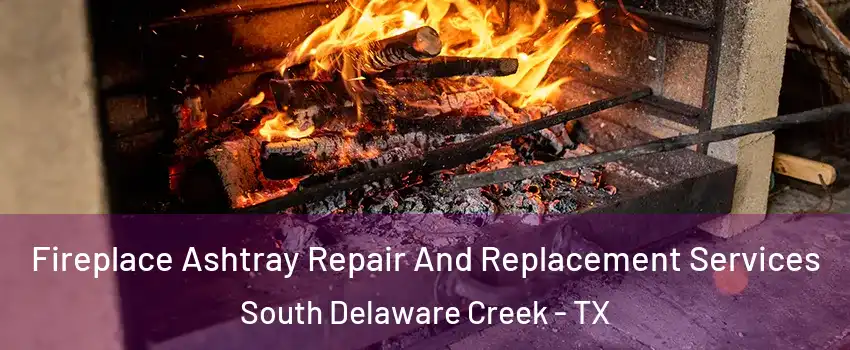 Fireplace Ashtray Repair And Replacement Services South Delaware Creek - TX