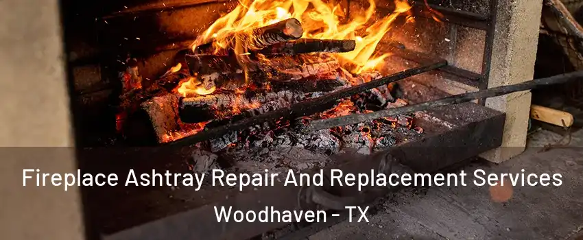 Fireplace Ashtray Repair And Replacement Services Woodhaven - TX