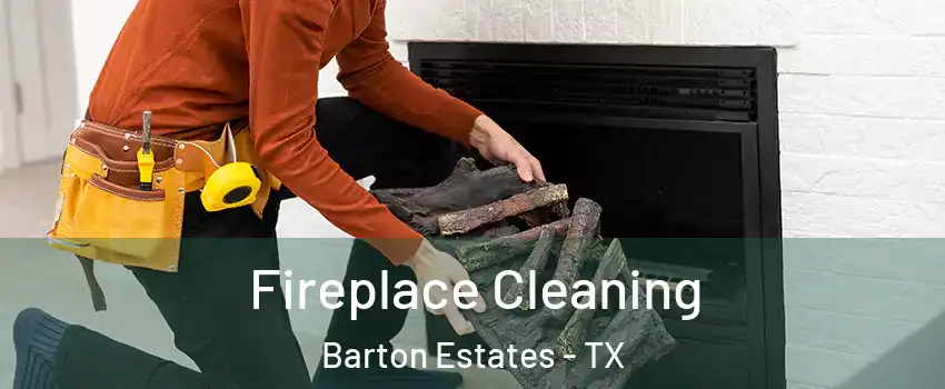 Fireplace Cleaning Barton Estates - TX