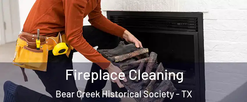 Fireplace Cleaning Bear Creek Historical Society - TX