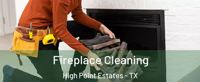 Fireplace Cleaning High Point Estates - TX