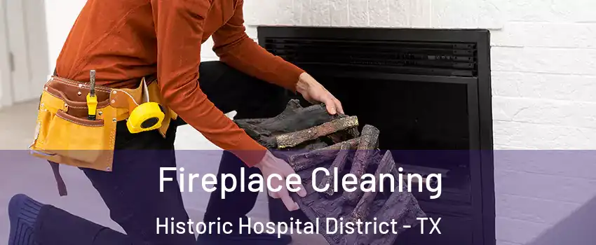 Fireplace Cleaning Historic Hospital District - TX