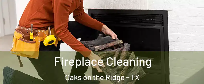 Fireplace Cleaning Oaks on the Ridge - TX