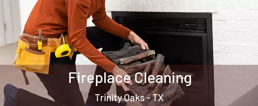 Fireplace Cleaning Trinity Oaks - TX