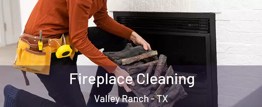 Fireplace Cleaning Valley Ranch - TX