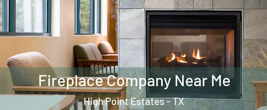 Fireplace Company Near Me High Point Estates - TX