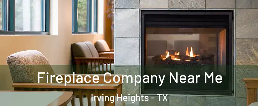 Fireplace Company Near Me Irving Heights - TX
