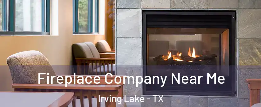 Fireplace Company Near Me Irving Lake - TX