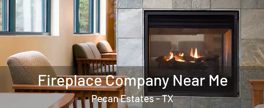 Fireplace Company Near Me Pecan Estates - TX
