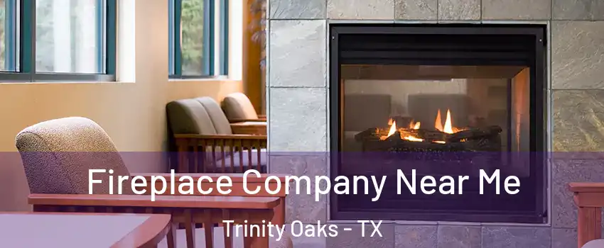 Fireplace Company Near Me Trinity Oaks - TX