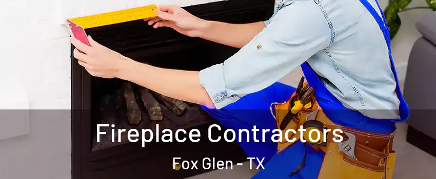 Fireplace Contractors Fox Glen - TX