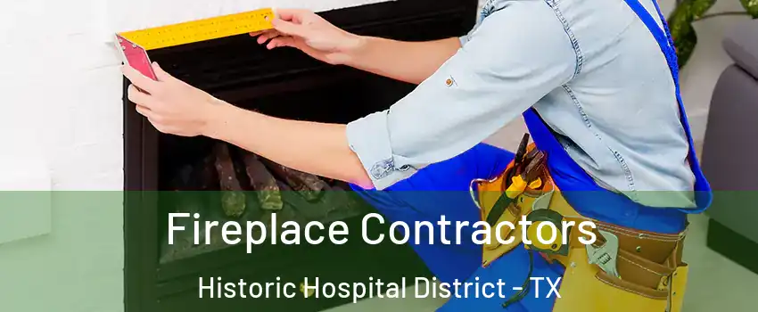 Fireplace Contractors Historic Hospital District - TX
