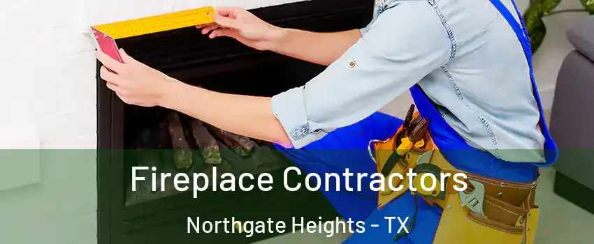 Fireplace Contractors Northgate Heights - TX