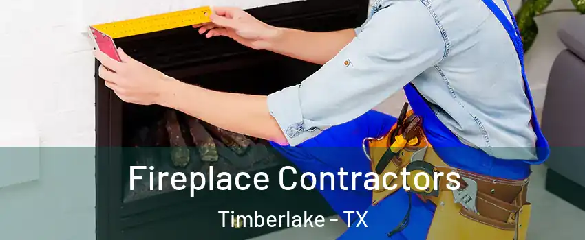 Fireplace Contractors Timberlake - TX