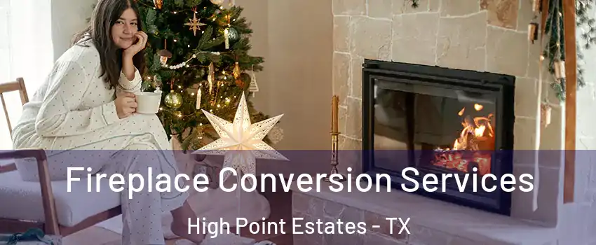 Fireplace Conversion Services High Point Estates - TX